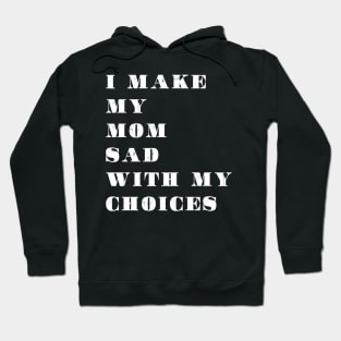 i make my mom sad with my choices Hoodie